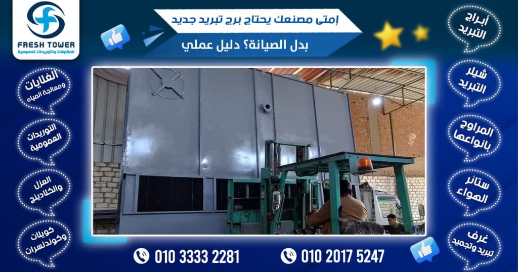 إمتى مصنعك يحتاج برج تبريد جديد بدل الصيانة؟ دليل عملي من فريش تاور لابراج التبريد